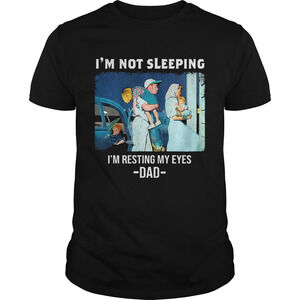 Im Not Sleeping Im Resting My Eyes Dad Happy Fathers Day Shirt